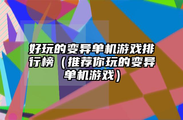 好玩的变异单机游戏排行榜（推荐你玩的变异单机游戏）