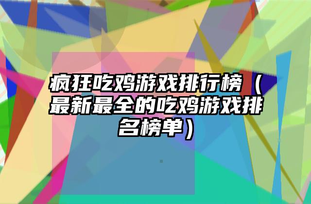 疯狂吃鸡游戏排行榜（最新最全的吃鸡游戏排名榜单）