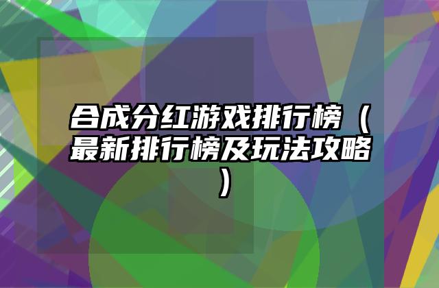 合成分红游戏排行榜（最新排行榜及玩法攻略）