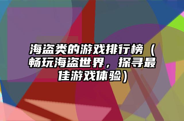 海盗类的游戏排行榜（畅玩海盗世界，探寻最佳游戏体验）