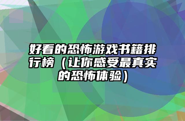 好看的恐怖游戏书籍排行榜（让你感受最真实的恐怖体验）