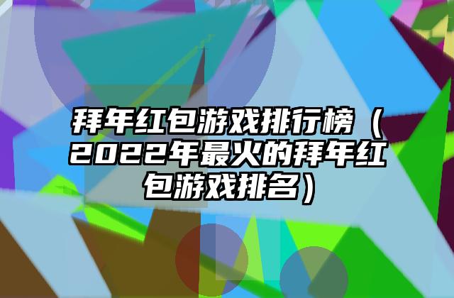 拜年红包游戏排行榜（2022年最火的拜年红包游戏排名）