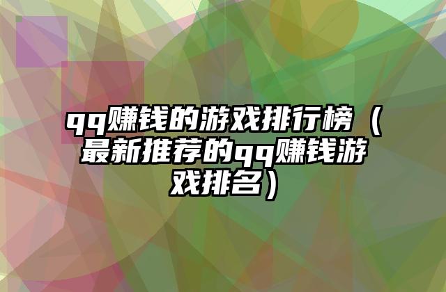 qq赚钱的游戏排行榜（最新推荐的qq赚钱游戏排名）