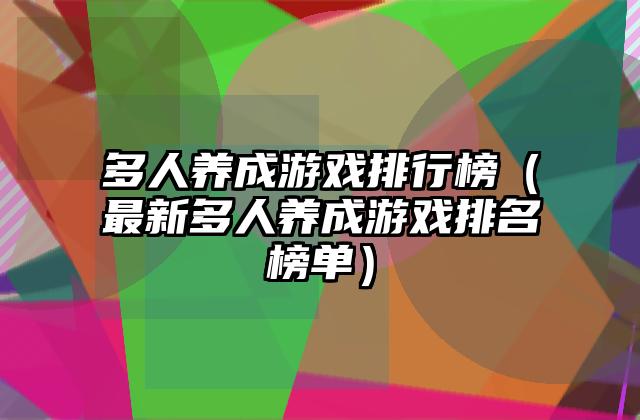 多人养成游戏排行榜（最新多人养成游戏排名榜单）