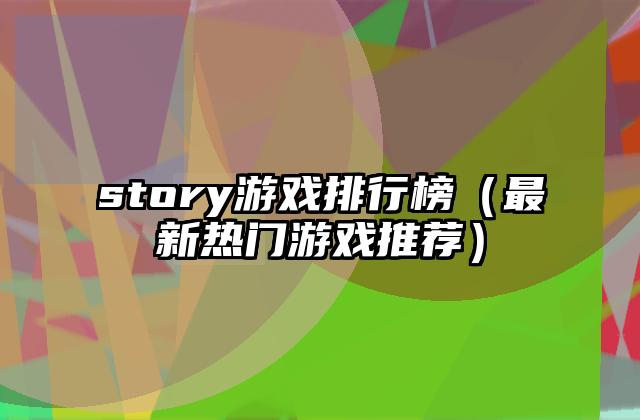 story游戏排行榜（最新热门游戏推荐）