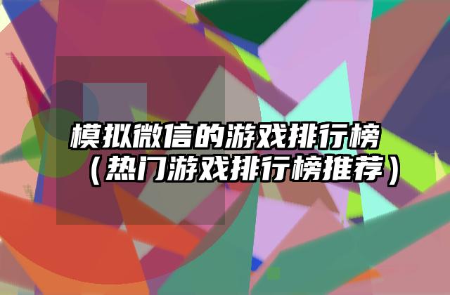 模拟微信的游戏排行榜（热门游戏排行榜推荐）