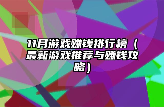 11月游戏赚钱排行榜（最新游戏推荐与赚钱攻略）