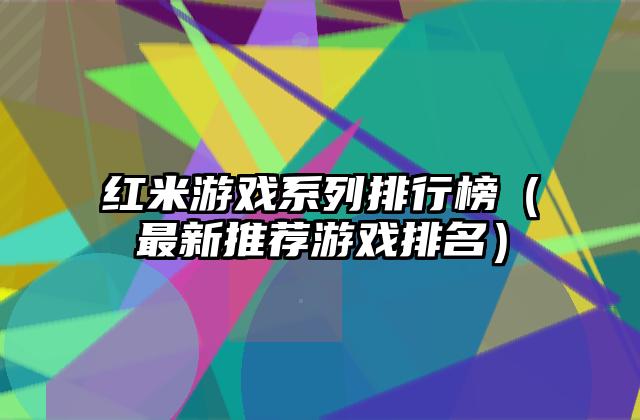 红米游戏系列排行榜（最新推荐游戏排名）