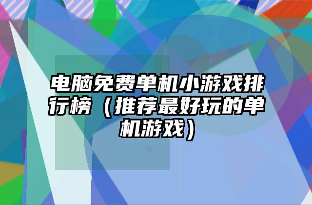 电脑免费单机小游戏排行榜（推荐最好玩的单机游戏）