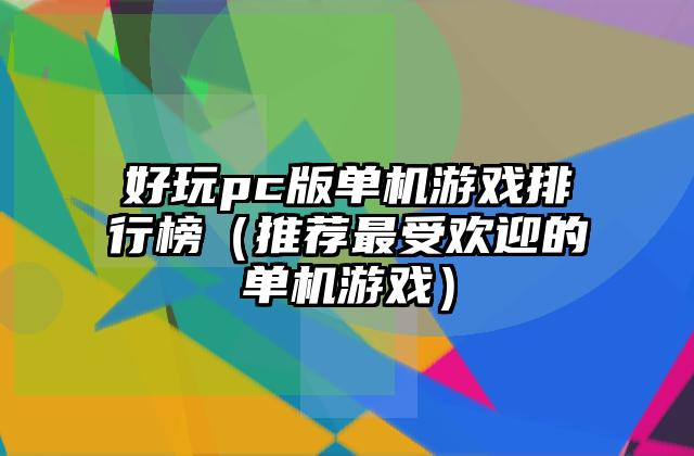 好玩pc版单机游戏排行榜（推荐最受欢迎的单机游戏）