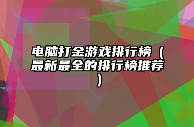 电脑打金游戏排行榜（最新最全的排行榜推荐）