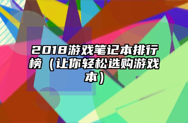 2018游戏笔记本排行榜（让你轻松选购游戏本）