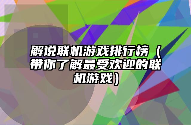 解说联机游戏排行榜（带你了解最受欢迎的联机游戏）