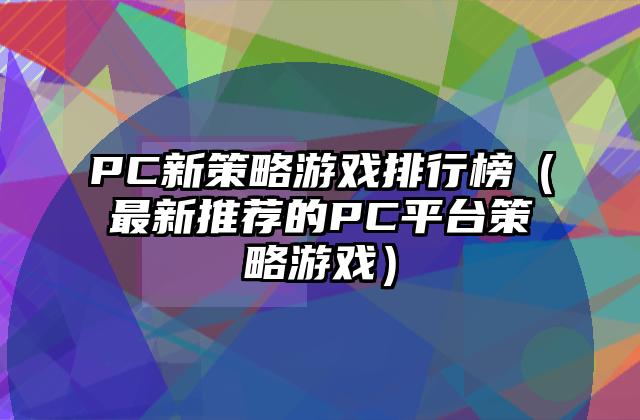 PC新策略游戏排行榜（最新推荐的PC平台策略游戏）
