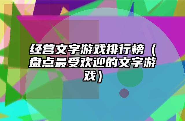 经营文字游戏排行榜（盘点最受欢迎的文字游戏）