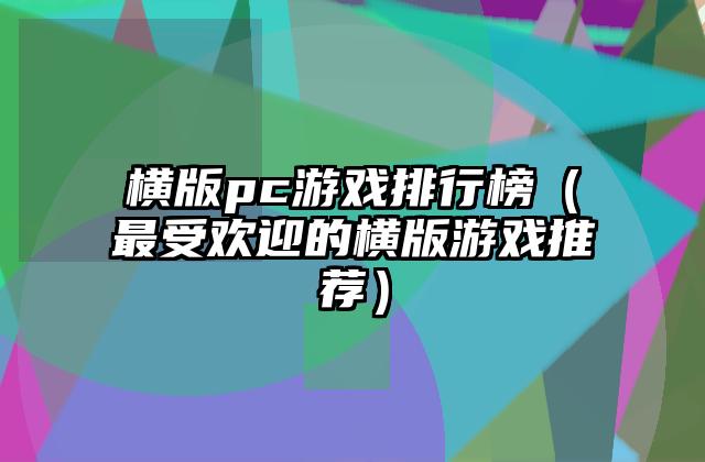 横版pc游戏排行榜（最受欢迎的横版游戏推荐）