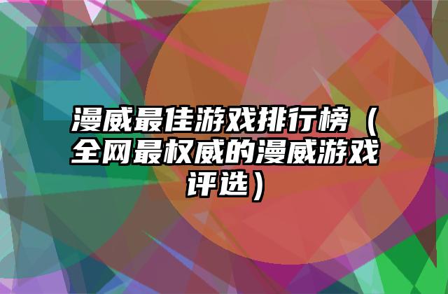 漫威最佳游戏排行榜（全网最权威的漫威游戏评选）