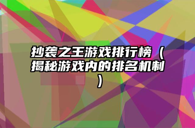 抄袭之王游戏排行榜（揭秘游戏内的排名机制）