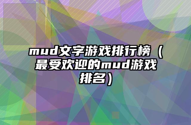 mud文字游戏排行榜（最受欢迎的mud游戏排名）