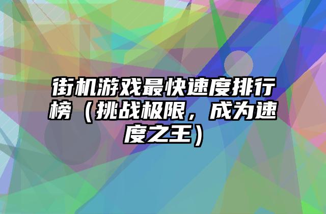 街机游戏最快速度排行榜（挑战极限，成为速度之王）
