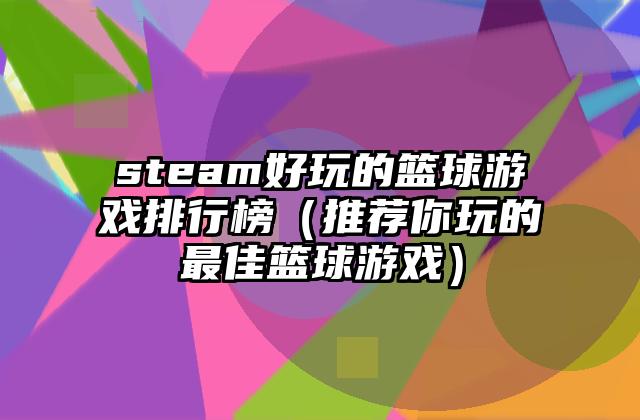 steam好玩的篮球游戏排行榜（推荐你玩的最佳篮球游戏）