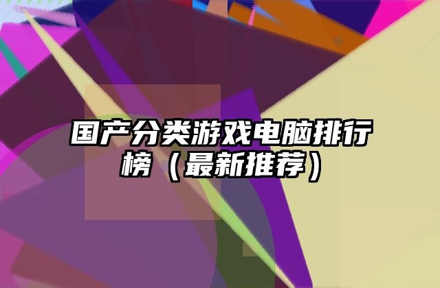 国产分类游戏电脑排行榜（最新推荐）
