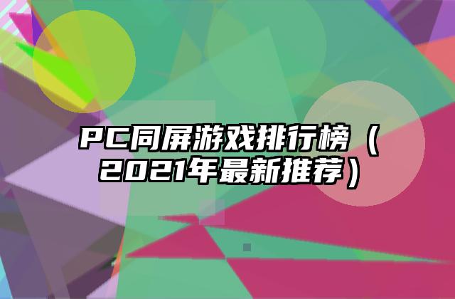 PC同屏游戏排行榜（2021年最新推荐）