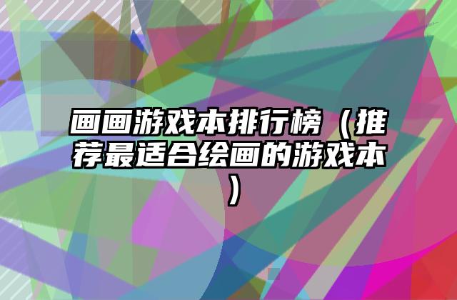 画画游戏本排行榜（推荐最适合绘画的游戏本）