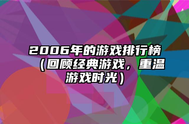 2006年的游戏排行榜（回顾经典游戏，重温游戏时光）