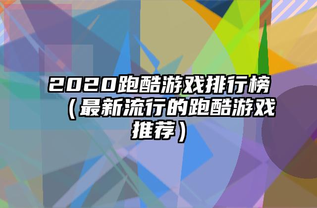 2020跑酷游戏排行榜（最新流行的跑酷游戏推荐）