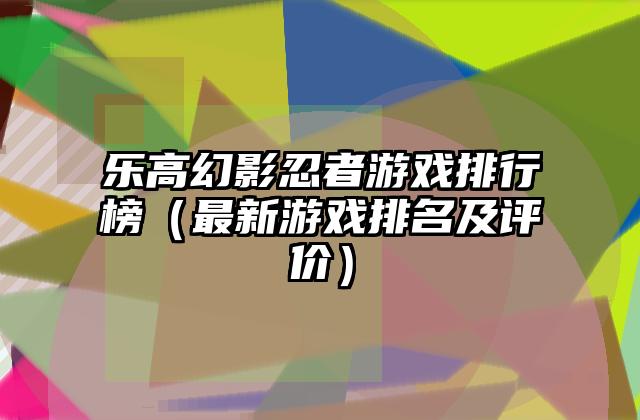 乐高幻影忍者游戏排行榜（最新游戏排名及评价）