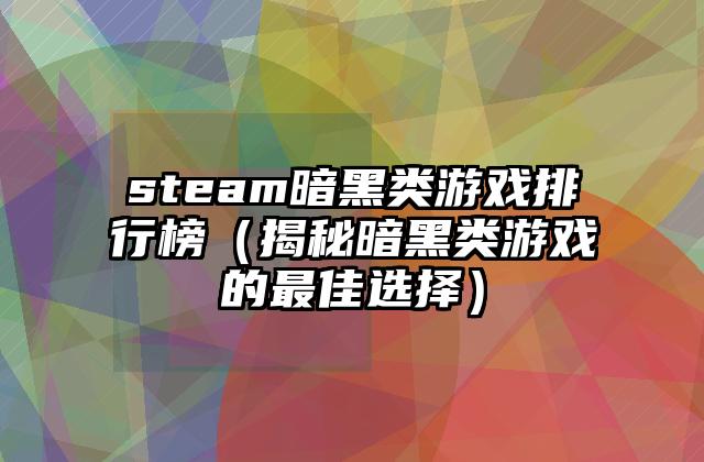 steam暗黑类游戏排行榜（揭秘暗黑类游戏的最佳选择）