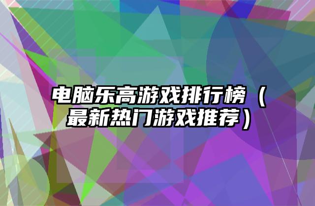 电脑乐高游戏排行榜（最新热门游戏推荐）