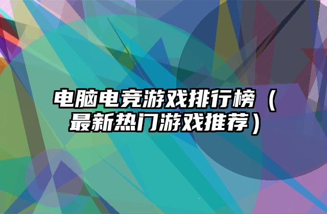 电脑电竞游戏排行榜（最新热门游戏推荐）