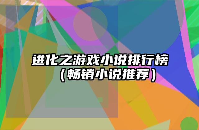 进化之游戏小说排行榜（畅销小说推荐）