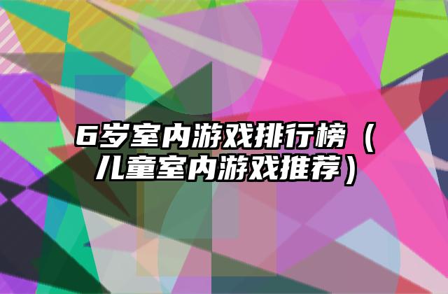 6岁室内游戏排行榜（儿童室内游戏推荐）