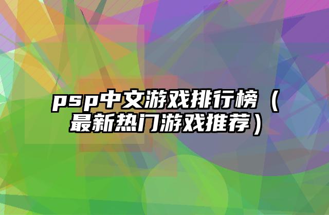 psp中文游戏排行榜（最新热门游戏推荐）