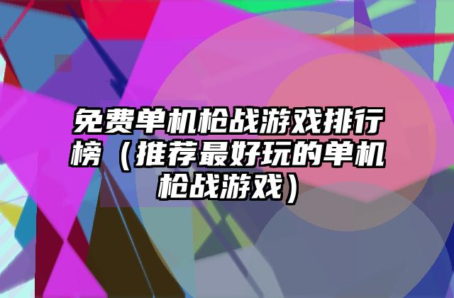 免费单机枪战游戏排行榜（推荐最好玩的单机枪战游戏）