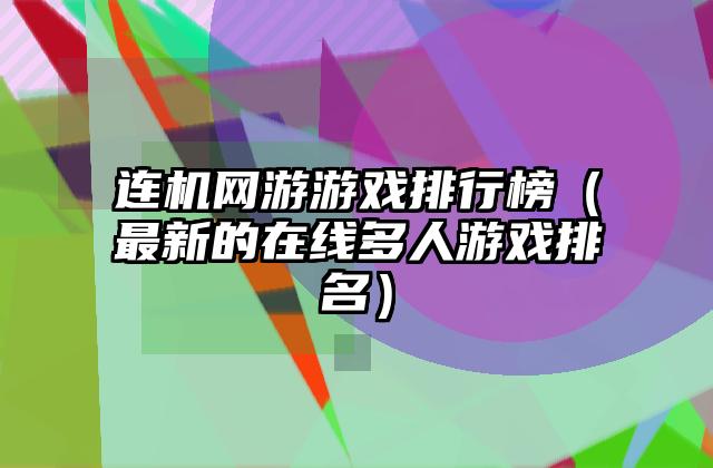 连机网游游戏排行榜（最新的在线多人游戏排名）