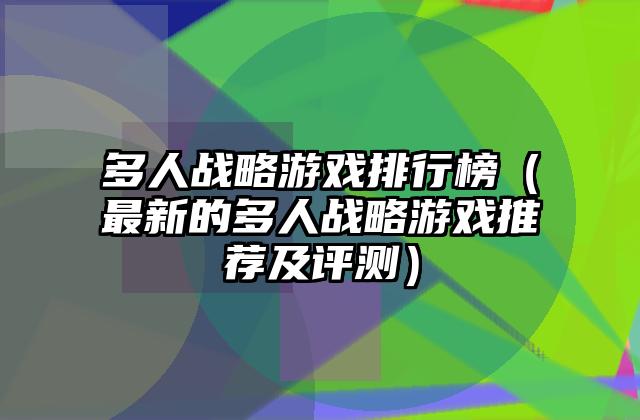 多人战略游戏排行榜（最新的多人战略游戏推荐及评测）
