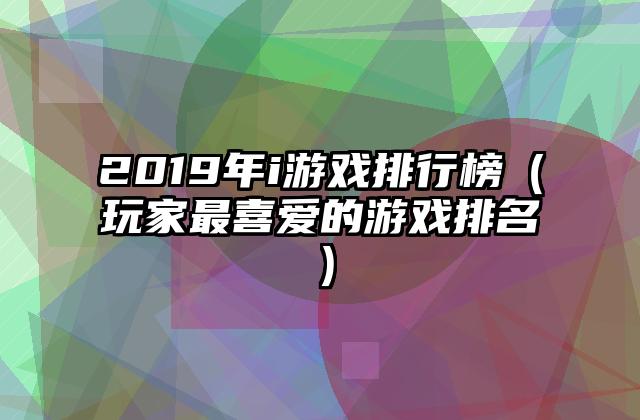 2019年i游戏排行榜（玩家最喜爱的游戏排名）
