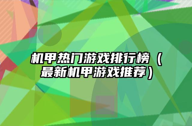 机甲热门游戏排行榜（最新机甲游戏推荐）