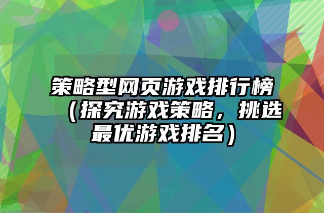 策略型网页游戏排行榜（探究游戏策略，挑选最优游戏排名）