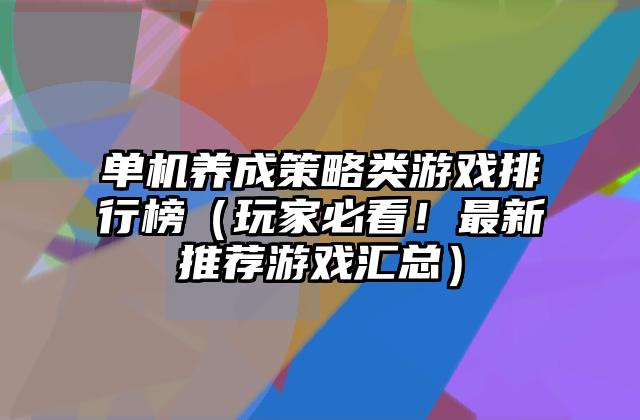 单机养成策略类游戏排行榜（玩家必看！最新推荐游戏汇总）