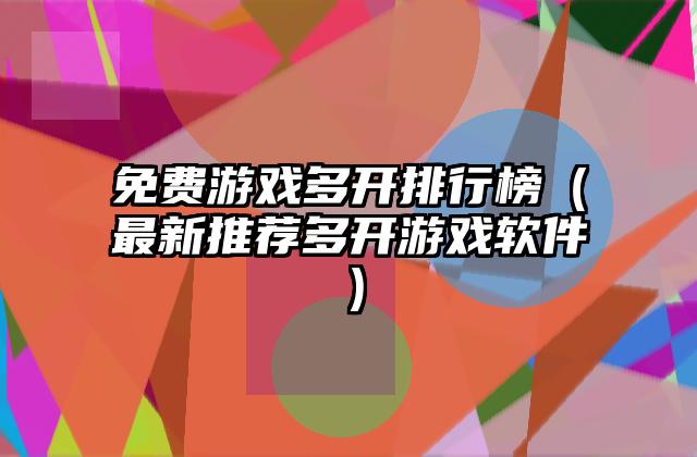 免费游戏多开排行榜（最新推荐多开游戏软件）