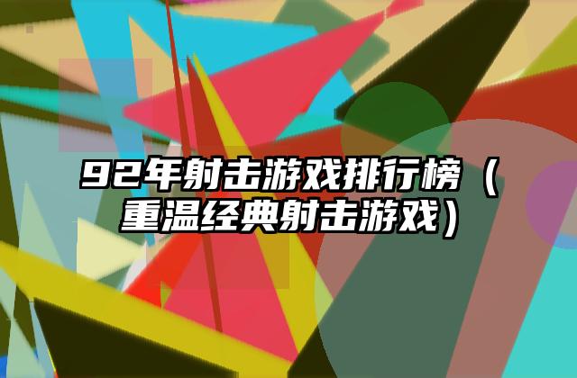 92年射击游戏排行榜（重温经典射击游戏）