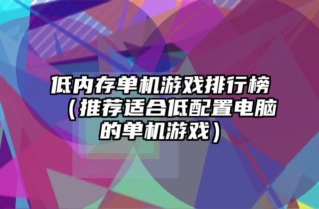 低内存单机游戏排行榜（推荐适合低配置电脑的单机游戏）