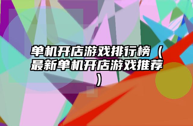 单机开店游戏排行榜（最新单机开店游戏推荐）