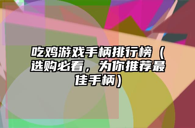 吃鸡游戏手柄排行榜（选购必看，为你推荐最佳手柄）