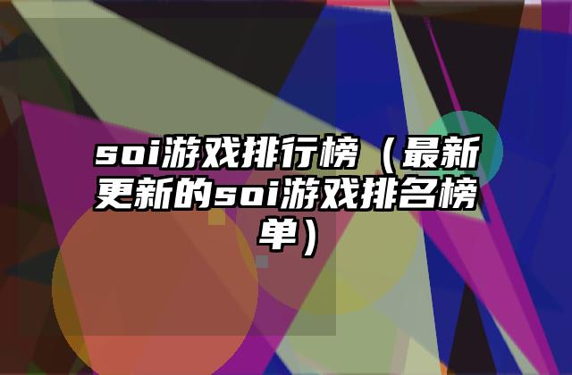 soi游戏排行榜（最新更新的soi游戏排名榜单）